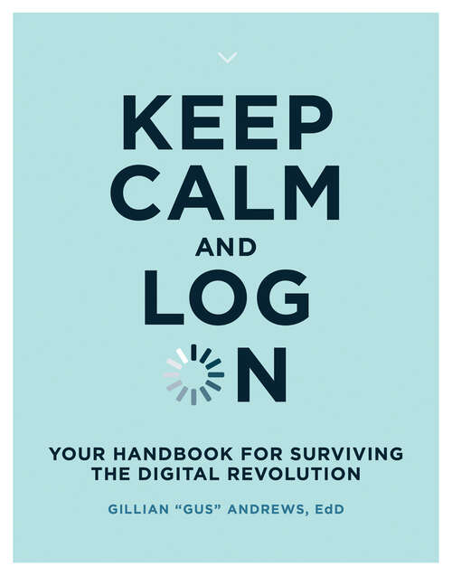 Book cover of Keep Calm and Log On: Your Handbook for Surviving the Digital Revolution