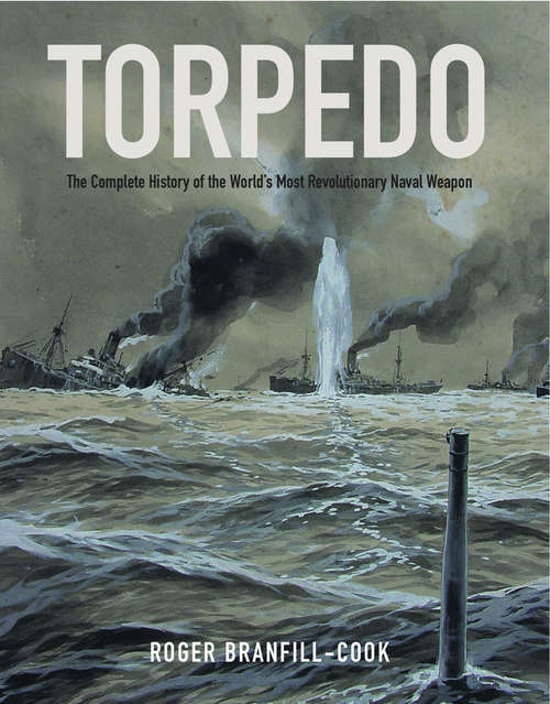 Book cover of Torpedo: The Complete History of the World's Most Revolutionary Naval Weapon