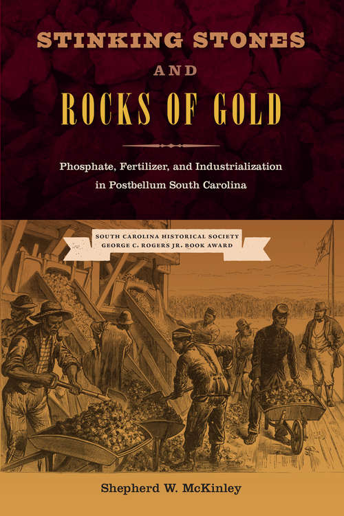 Book cover of Stinking Stones and Rocks of Gold: Phosphate, Fertilizer, and Industrialization in Postbellum South Carolina (New Perspectives on the History of the S)
