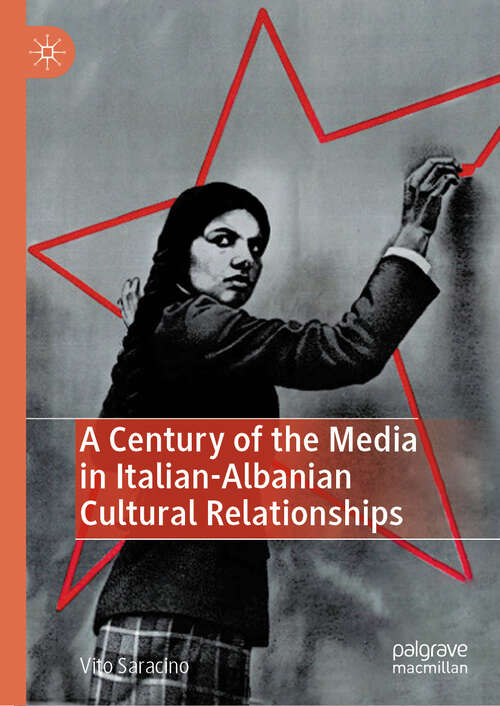 Book cover of A Century of the Media in Italian-Albanian Cultural Relationships