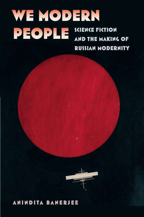 Book cover of We Modern People: Science Fiction and the Making of Russian Modernity (Early Classics of Science Fiction)
