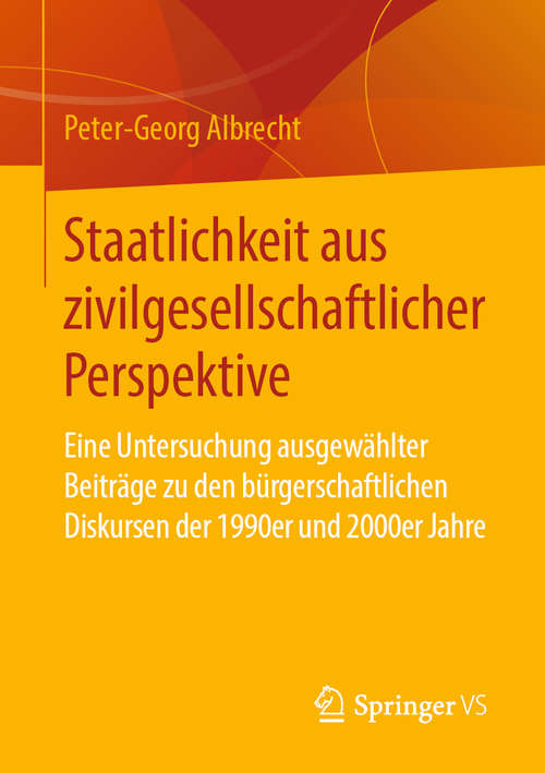 Book cover of Staatlichkeit aus zivilgesellschaftlicher Perspektive: Eine Untersuchung ausgewählter Beiträge zu den bürgerschaftlichen Diskursen der 1990er und 2000er Jahre (1. Aufl. 2019)