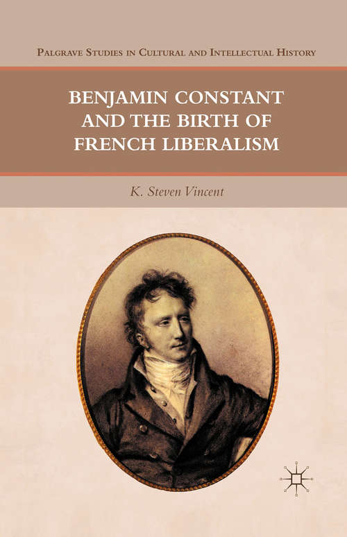 Book cover of Benjamin Constant and the Birth of French Liberalism (Palgrave Studies in Cultural and Intellectual History)