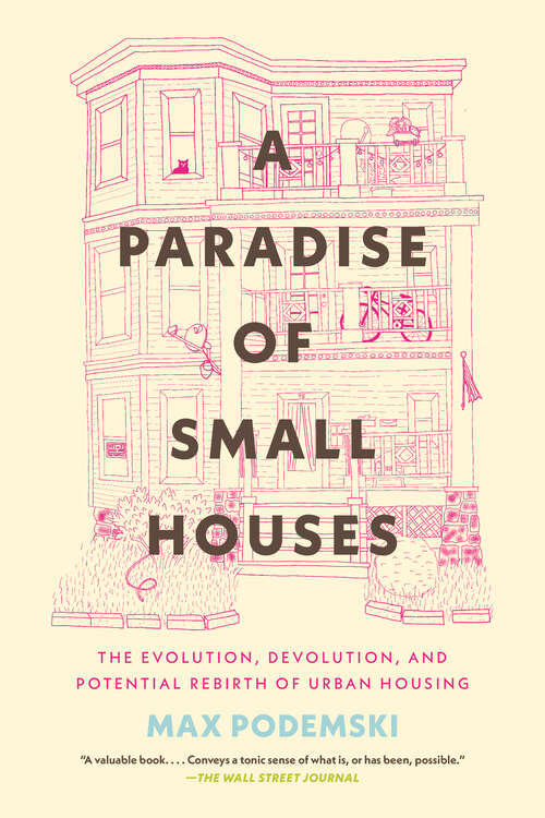 Book cover of A Paradise of Small Houses: The Evolution, Devolution, and Potential Rebirth of Urban Housing