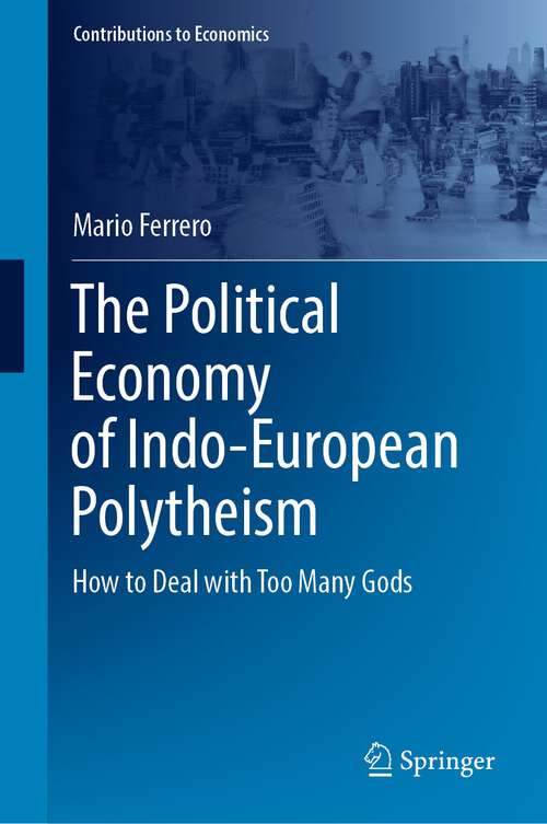 Book cover of The Political Economy of Indo-European Polytheism: How to Deal with Too Many Gods (1st ed. 2022) (Contributions to Economics)