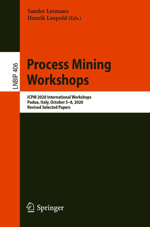 Book cover of Process Mining Workshops: ICPM 2020 International Workshops, Padua, Italy, October 5–8, 2020, Revised Selected Papers (1st ed. 2021) (Lecture Notes in Business Information Processing #406)