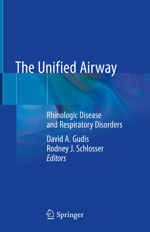 Book cover of The Unified Airway: Rhinologic Disease and Respiratory Disorders (1st ed. 2020)