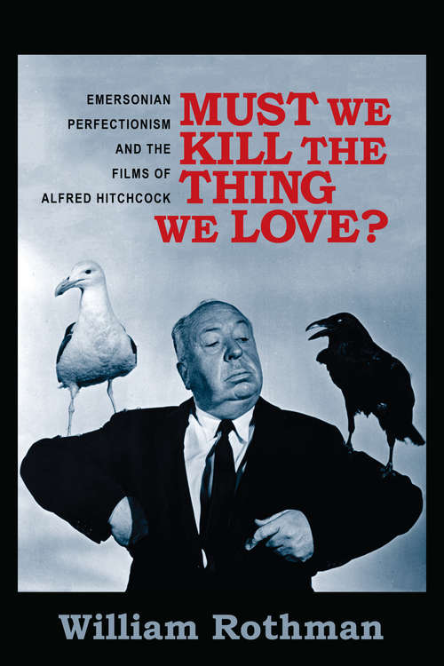 Book cover of Must We Kill the Thing We Love?: Emersonian Perfectionism and the Films of Alfred Hitchcock (Film and Culture Series)