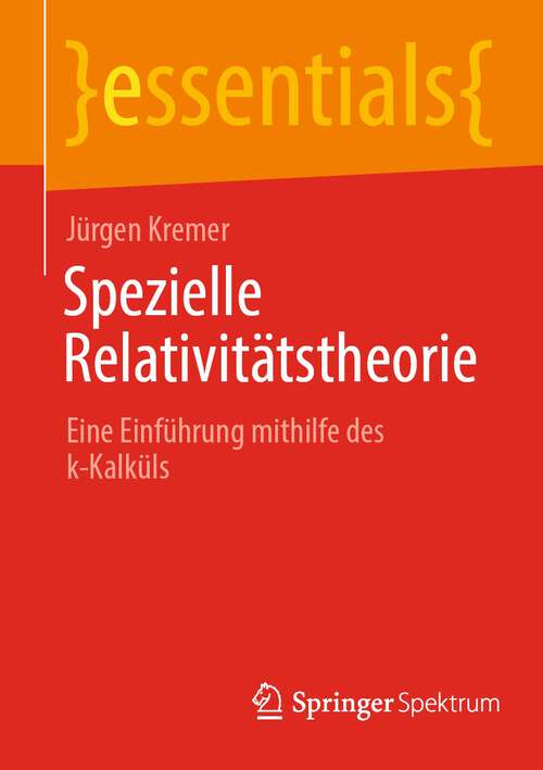 Book cover of Spezielle Relativitätstheorie: Eine Einführung mithilfe des k-Kalküls (1. Aufl. 2022) (essentials)