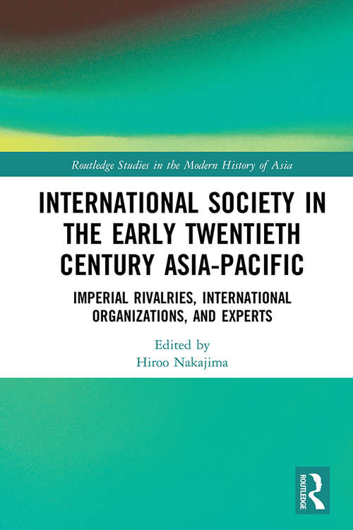 Book cover of International Society in the Early Twentieth Century Asia-Pacific: Imperial Rivalries, International Organizations, and Experts (Routledge Studies in the Modern History of Asia)