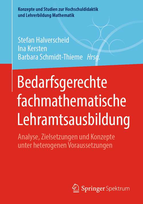 Book cover of Bedarfsgerechte fachmathematische Lehramtsausbildung: Analyse, Zielsetzungen und Konzepte unter heterogenen Voraussetzungen (1. Aufl. 2022) (Konzepte und Studien zur Hochschuldidaktik und Lehrerbildung Mathematik)