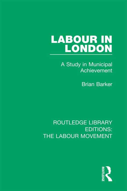 Book cover of Labour in London: A Study in Municipal Achievement (Routledge Library Editions: The Labour Movement #1)