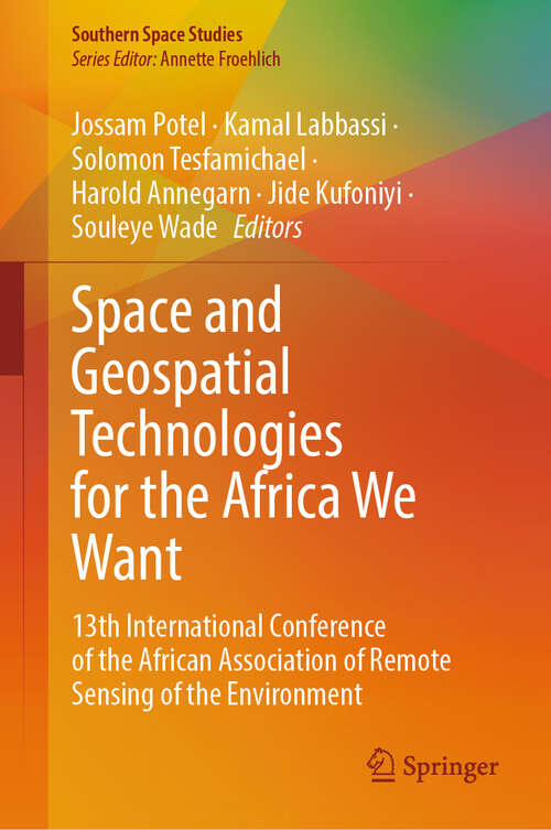 Book cover of Space and Geospatial Technologies for the Africa We Want: 13th International Conference of the African Association of Remote Sensing of the Environment (Southern Space Studies)