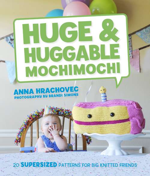 Book cover of Huge & Huggable Mochimochi: 20 Supersized Patterns for Big Knitted Friends