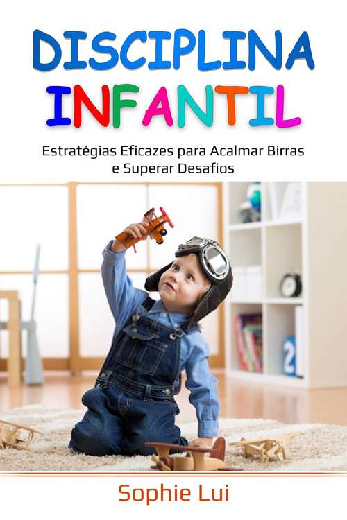 Book cover of Disciplina Infantil: Estratégias Eficazes para Acalmar Birras e Superar Desafios