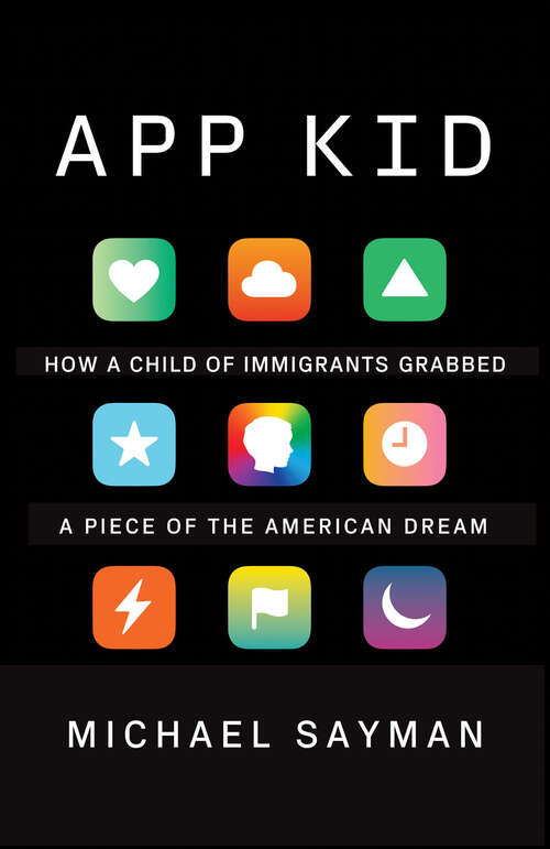 Book cover of App Kid: How a Child of Immigrants Grabbed a Piece of the American Dream