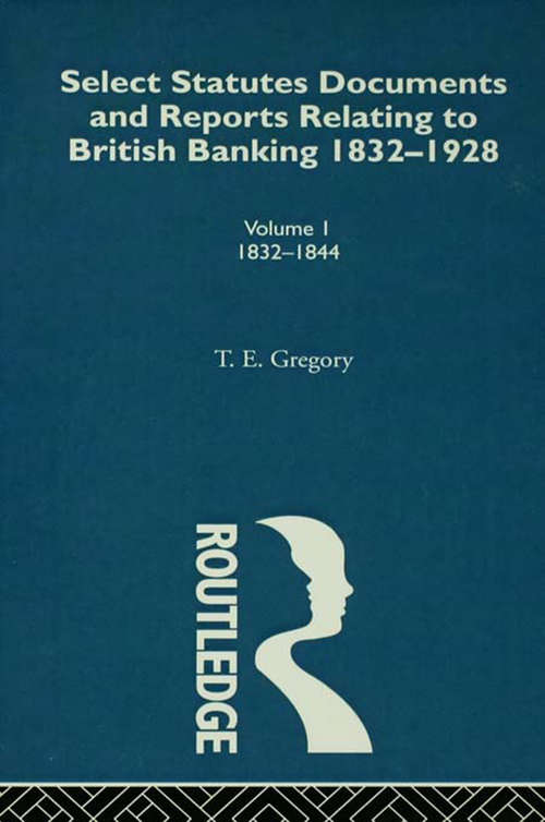 Book cover of Select Statutes, Documents and Reports Relating to British Banking, 1832-1928: Volume 1