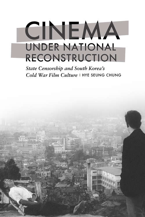 Book cover of Cinema under National Reconstruction: State Censorship and South Korea’s Cold War Film Culture