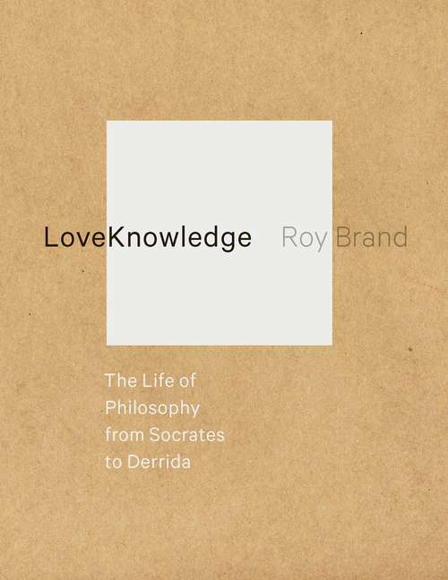 Book cover of LoveKnowledge: The Life of Philosophy from Socrates to Derrida