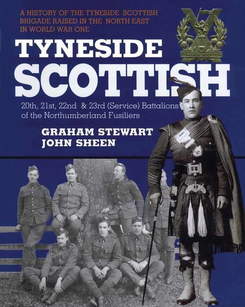 Book cover of Tyneside Scottish: A History of the Tyneside Scottish Brigade Raised in the North East in World War One (Pals Ser.)