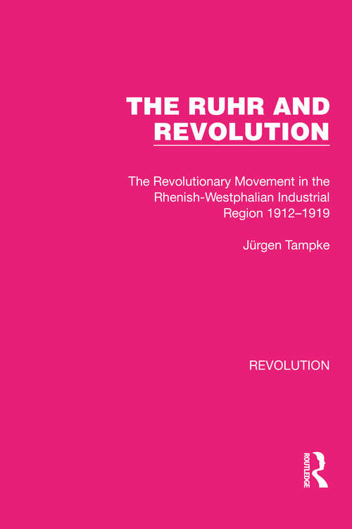 Book cover of The Ruhr and Revolution: The Revolutionary Movement in the Rhenish-Westphalian Industrial Region 1912–1919 (Routledge Library Editions: Revolution #28)