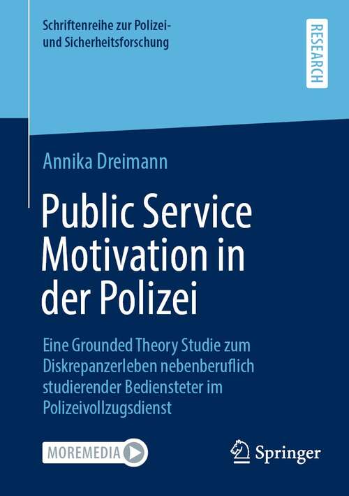 Book cover of Public Service Motivation in der Polizei: Eine Grounded Theory Studie zum Diskrepanzerleben nebenberuflich studierender Bediensteter im Polizeivollzugsdienst (1. Aufl. 2021) (Schriftenreihe zur Polizei- und Sicherheitsforschung)