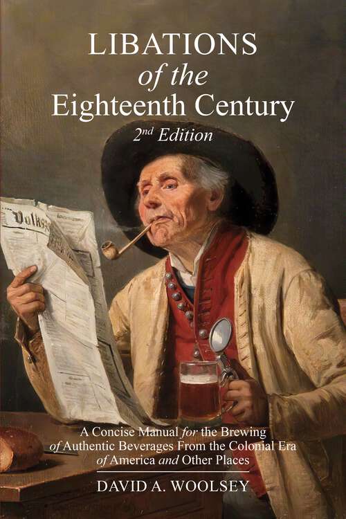 Book cover of Libations of the Eighteenth Century: A Concise Manual for the Brewing of Authentic Beverages from the Colonial Era of America and Other Places (2nd Edition)