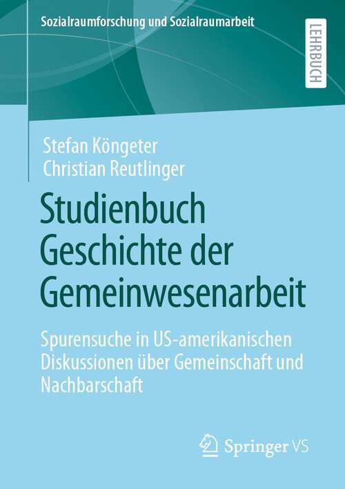 Book cover of Studienbuch Geschichte der Gemeinwesenarbeit: Spurensuche in US-amerikanischen Diskussionen über Gemeinschaft und Nachbarschaft (1. Aufl. 2023) (Sozialraumforschung und Sozialraumarbeit #17)