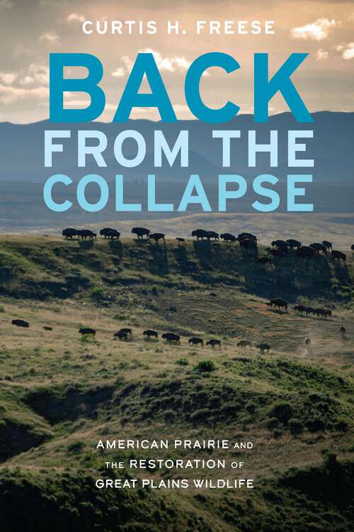 Book cover of Back from the Collapse: American Prairie and the Restoration of Great Plains Wildlife