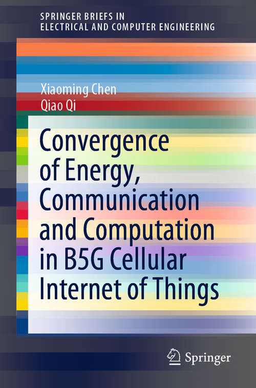 Book cover of Convergence of Energy, Communication and Computation in B5G Cellular Internet of Things (1st ed. 2020) (SpringerBriefs in Electrical and Computer Engineering)