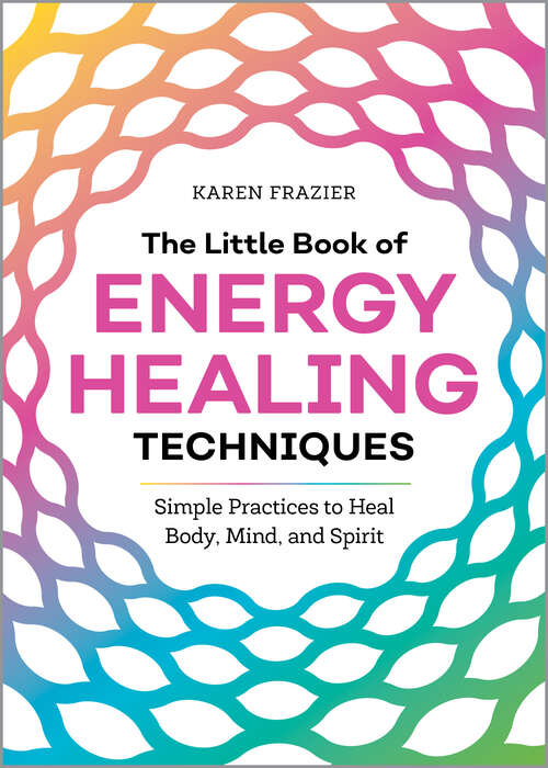 Book cover of The Little Book of Energy Healing Techniques: Simple Practices to Heal Body, Mind, and Spirit