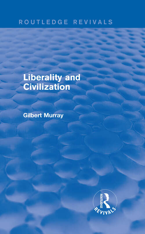 Book cover of Liberality and Civilization: Lectures Given At The Invitation Of The Hibbert Trustees In The Universities Of Bristol, Glasgow And Birmingham (Routledge Revivals)