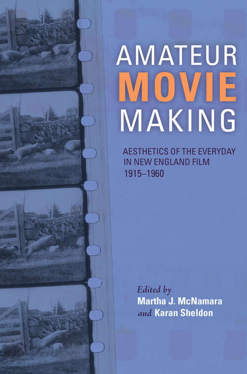 Book cover of Amateur Movie Making, Enhanced eBook: Aesthetics of the Everyday in New England Film, 1915-1960 (Enhanced)