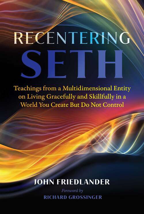 Book cover of Recentering Seth: Teachings from a Multidimensional Entity on Living Gracefully and Skillfully in a World You Create But Do Not Control