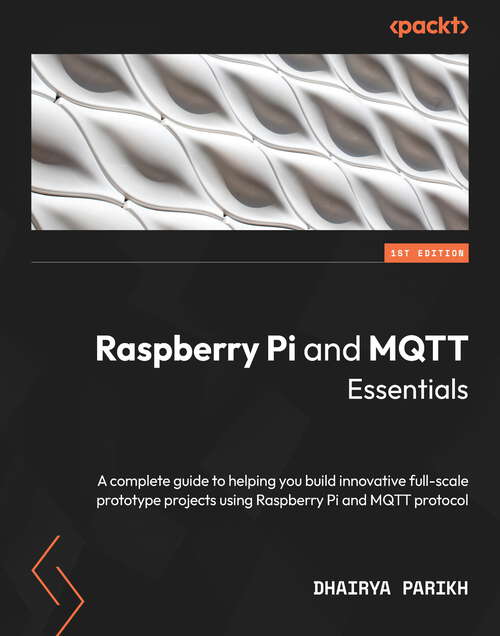 Book cover of Raspberry Pi and MQTT Essentials: A complete guide to helping you build innovative full-scale prototype projects using Raspberry Pi and MQTT protocol