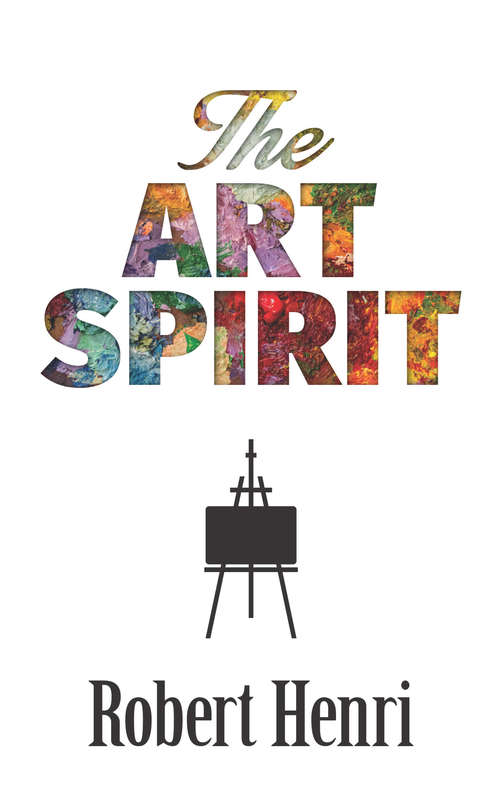 Book cover of The Art Spirit: Notes, Articles, Fragments Of Letters And Talks To Students, Bearing On The Concept And Technique Of Picture Making, The Study Of Art Generally, And On Appreciation