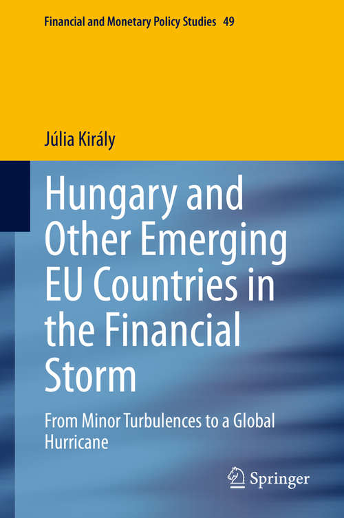 Book cover of Hungary and Other Emerging EU Countries in the Financial Storm: From Minor Turbulences to a Global Hurricane (1st ed. 2020) (Financial and Monetary Policy Studies #49)