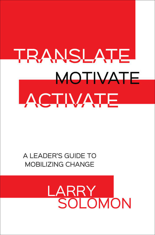 Book cover of Translate, Motivate, Activate: A Leader's Guide to Mobilizing Change