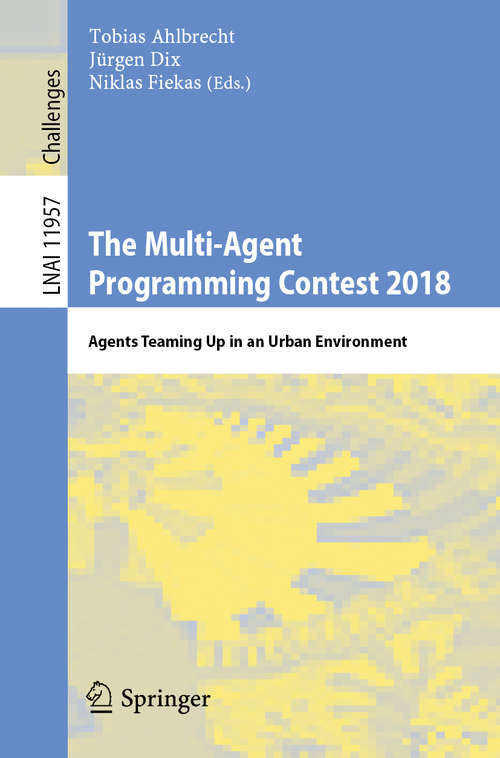 Book cover of The Multi-Agent Programming Contest 2018: Agents Teaming Up in an Urban Environment (1st ed. 2019) (Lecture Notes in Computer Science #11957)