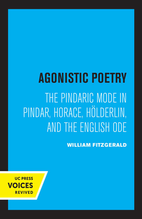 Book cover of Agonistic Poetry: The Pindaric Mode in Pindar, Horace, Hölderlin, and the English Ode