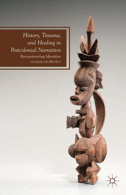 Book cover of History, Trauma, and Healing in Postcolonial Narratives: Reconstructing Identities (The Future of Minority Studies)