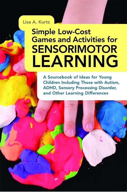 Book cover of Simple Low-Cost Games and Activities for Sensorimotor Learning: A Sourcebook of Ideas for Young Children Including Those with Autism, ADHD, Sensory Processing Disorder, and Other Learning Differences