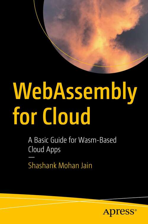 Book cover of WebAssembly for Cloud: A Basic Guide for Wasm-Based Cloud Apps (1st ed.)