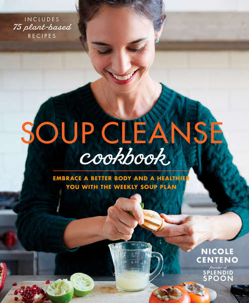 Book cover of Soup Cleanse Cookbook: Embrace a Better Body and a Healthier You with the Weekly Soup Plan