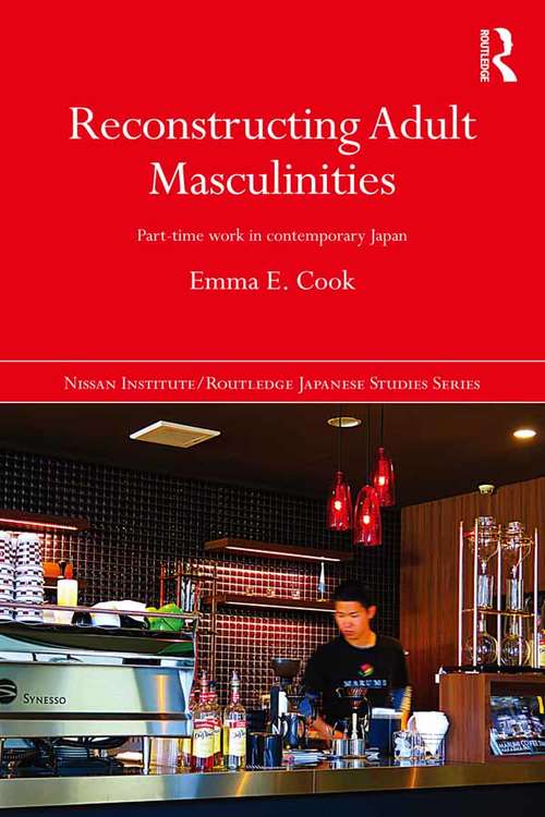 Book cover of Reconstructing Adult Masculinities: Part-time Work in Contemporary Japan (Nissan Institute/Routledge Japanese Studies)