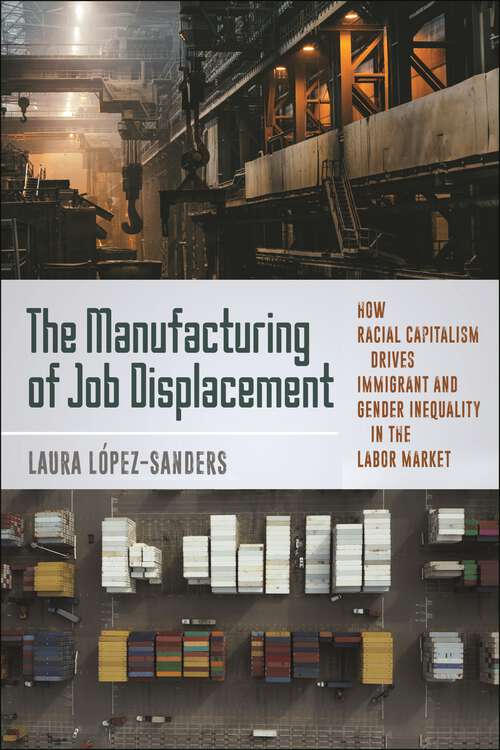 Book cover of The Manufacturing of Job Displacement: How Racial Capitalism Drives Immigrant and Gender Inequality in the Labor Market