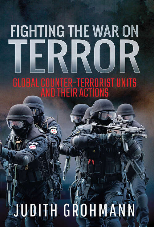 Book cover of Fighting the War on Terror: Global Counter-Terrorist Units and their Actions