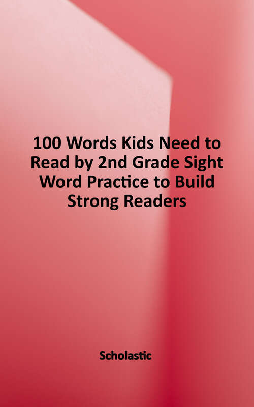 Book cover of 100 Words Kids Need to Read By 2nd Grade: Sight Word Practice to Build Strong Readers