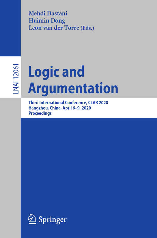 Book cover of Logic and Argumentation: Third International Conference, CLAR 2020, Hangzhou, China, April 6–9, 2020, Proceedings (1st ed. 2020) (Lecture Notes in Computer Science #12061)