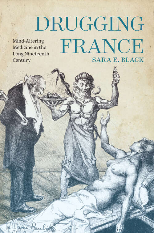 Book cover of Drugging France: Mind-Altering Medicine in the Long Nineteenth Century (Intoxicating Histories)